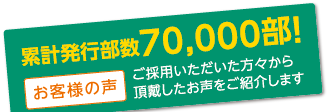 累計発行部数70,000部! お客様の声 ご採用いただいた方々から頂戴したお声をご紹介します